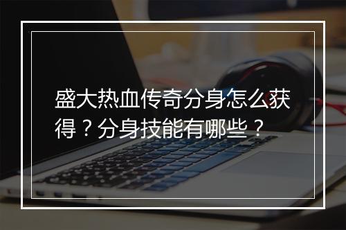 盛大热血传奇分身怎么获得？分身技能有哪些？