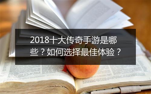 2018十大传奇手游是哪些？如何选择最佳体验？