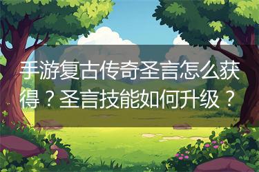 手游复古传奇圣言怎么获得？圣言技能如何升级？