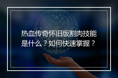 热血传奇怀旧版割肉技能是什么？如何快速掌握？