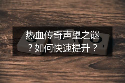 热血传奇声望之谜？如何快速提升？
