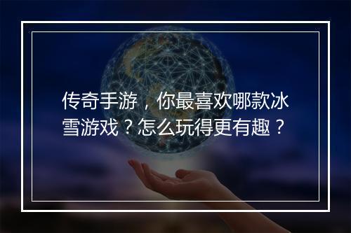 传奇手游，你最喜欢哪款冰雪游戏？怎么玩得更有趣？