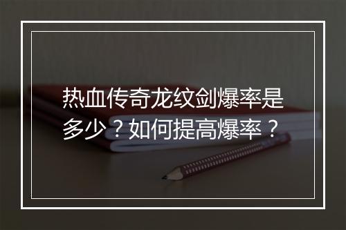 热血传奇龙纹剑爆率是多少？如何提高爆率？