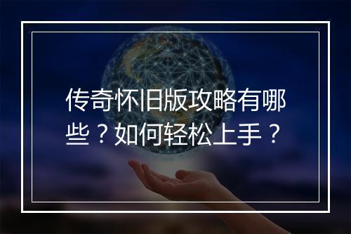 传奇怀旧版攻略有哪些？如何轻松上手？