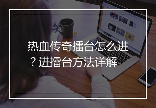 热血传奇擂台怎么进？进擂台方法详解