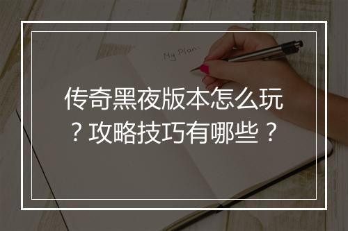 传奇黑夜版本怎么玩？攻略技巧有哪些？