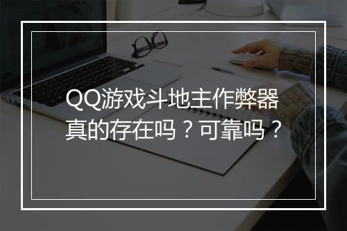 QQ游戏斗地主作弊器真的存在吗？可靠吗？