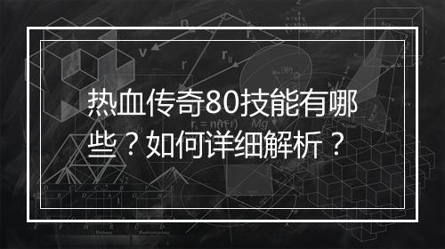 热血传奇80技能有哪些？如何详细解析？