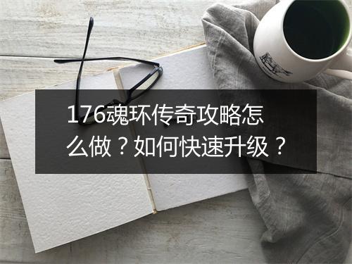 176魂环传奇攻略怎么做？如何快速升级？