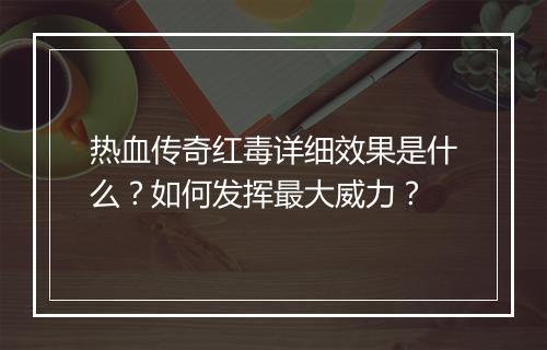 热血传奇红毒详细效果是什么？如何发挥最大威力？