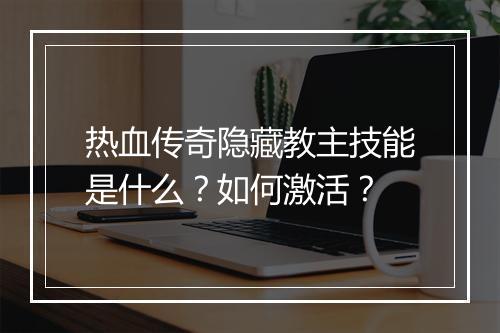 热血传奇隐藏教主技能是什么？如何激活？