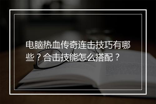 电脑热血传奇连击技巧有哪些？合击技能怎么搭配？