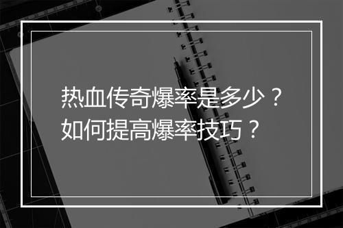 热血传奇爆率是多少？如何提高爆率技巧？