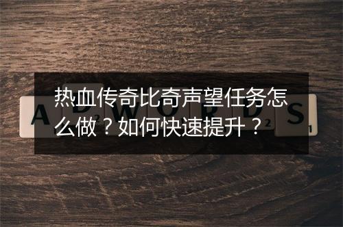 热血传奇比奇声望任务怎么做？如何快速提升？
