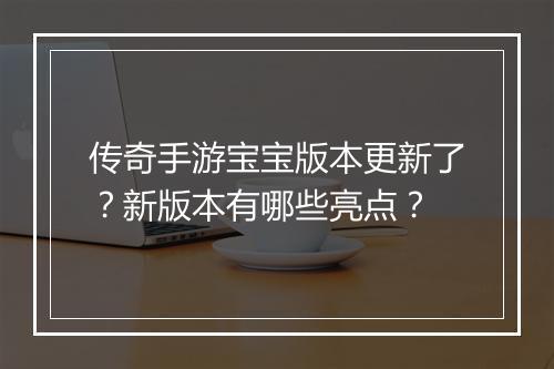 传奇手游宝宝版本更新了？新版本有哪些亮点？