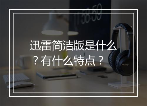 迅雷简洁版是什么？有什么特点？
