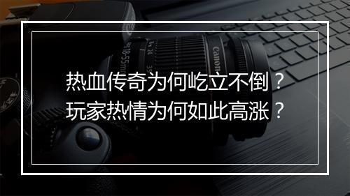 热血传奇为何屹立不倒？玩家热情为何如此高涨？