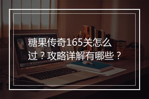 糖果传奇165关怎么过？攻略详解有哪些？