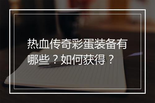热血传奇彩蛋装备有哪些？如何获得？