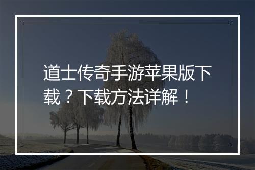 道士传奇手游苹果版下载？下载方法详解！