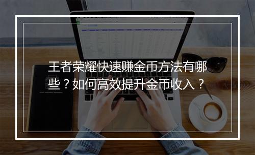 王者荣耀快速赚金币方法有哪些？如何高效提升金币收入？