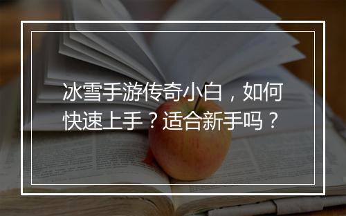 冰雪手游传奇小白，如何快速上手？适合新手吗？