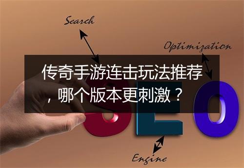传奇手游连击玩法推荐，哪个版本更刺激？