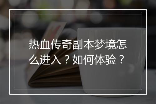 热血传奇副本梦境怎么进入？如何体验？
