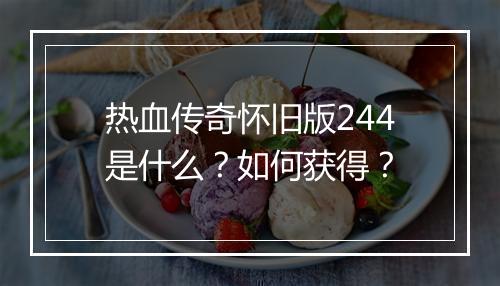 热血传奇怀旧版244是什么？如何获得？