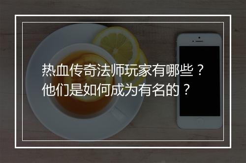 热血传奇法师玩家有哪些？他们是如何成为有名的？