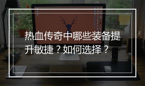 热血传奇中哪些装备提升敏捷？如何选择？