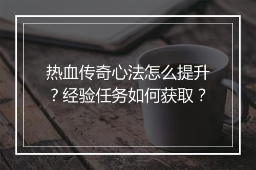 热血传奇心法怎么提升？经验任务如何获取？