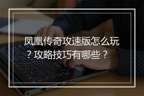 凤凰传奇攻速版怎么玩？攻略技巧有哪些？