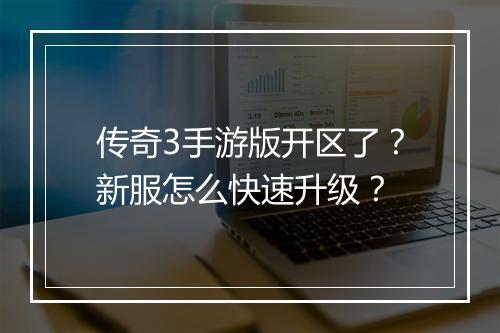 传奇3手游版开区了？新服怎么快速升级？