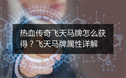 热血传奇飞天马牌怎么获得？飞天马牌属性详解