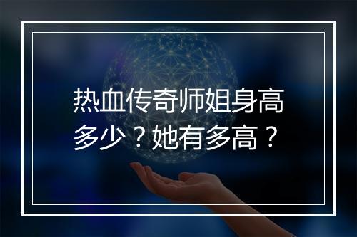 热血传奇师姐身高多少？她有多高？