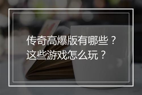传奇高爆版有哪些？这些游戏怎么玩？