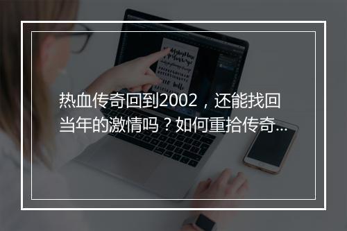 热血传奇回到2002，还能找回当年的激情吗？如何重拾传奇回忆？