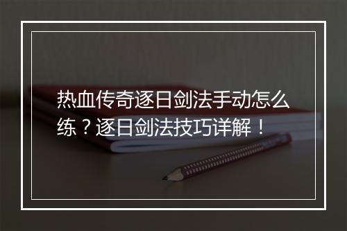 热血传奇逐日剑法手动怎么练？逐日剑法技巧详解！