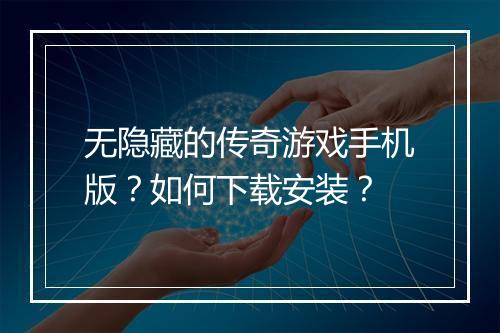 无隐藏的传奇游戏手机版？如何下载安装？