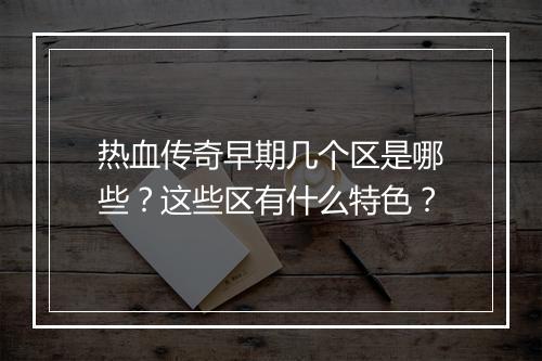 热血传奇早期几个区是哪些？这些区有什么特色？