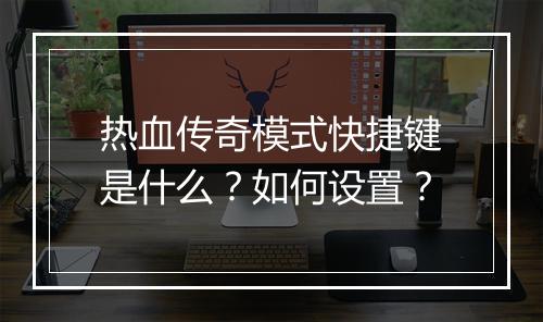 热血传奇模式快捷键是什么？如何设置？