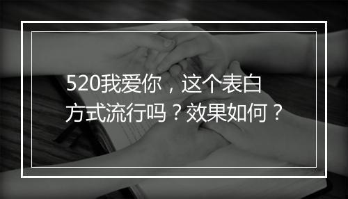 520我爱你，这个表白方式流行吗？效果如何？