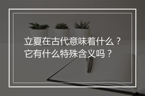 立夏在古代意味着什么？它有什么特殊含义吗？