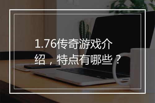 1.76传奇游戏介绍，特点有哪些？