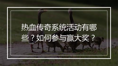热血传奇系统活动有哪些？如何参与赢大奖？