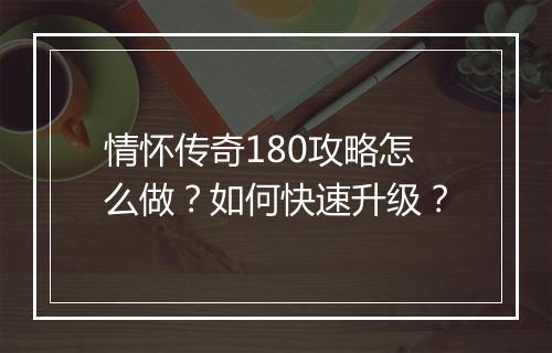 情怀传奇180攻略怎么做？如何快速升级？