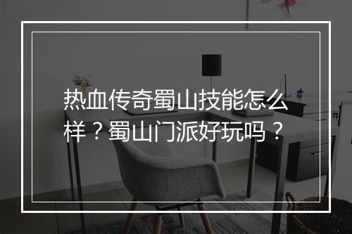 热血传奇蜀山技能怎么样？蜀山门派好玩吗？