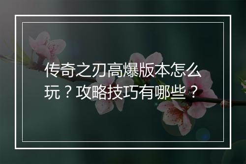 传奇之刃高爆版本怎么玩？攻略技巧有哪些？