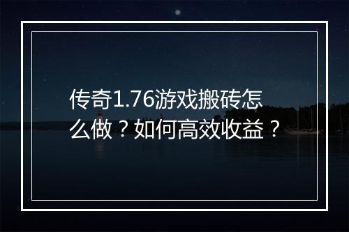 传奇1.76游戏搬砖怎么做？如何高效收益？